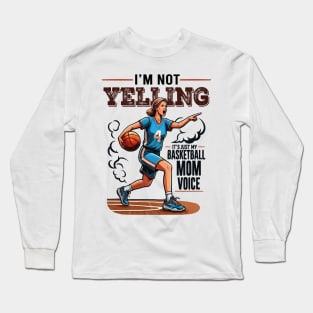 I'm Not Yelling This Is Just My Basketball Mom Voice Quote Long Sleeve T-Shirt